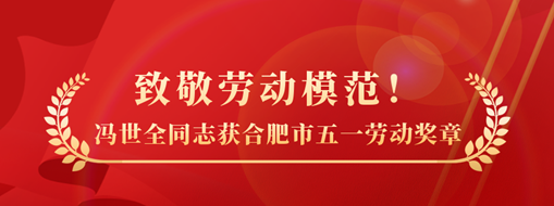 致敬勞動模范！祝賀馮世全同志榮獲合肥市五一勞動獎?wù)聵s譽(yù)稱號