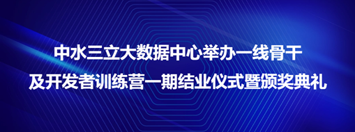 ?中水三立大數(shù)據(jù)中心舉辦一線(xiàn)骨干及開(kāi)發(fā)者訓(xùn)練營(yíng)一期結(jié)業(yè)儀式暨頒獎(jiǎng)典禮