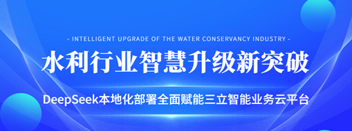 ?水利行業(yè)智慧升級新突破：DeepSeek本地化部署全面賦能三立智能業(yè)務(wù)云平臺(tái)